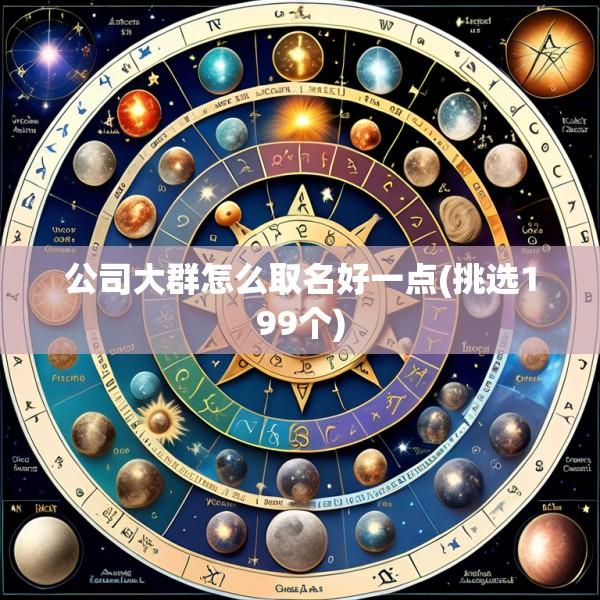 公司大群怎么取名好一点(挑选199个)