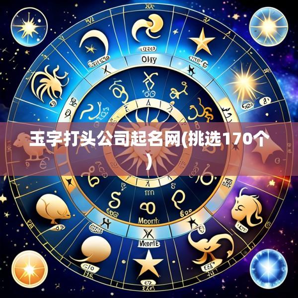 玉字打头公司起名网(挑选170个)