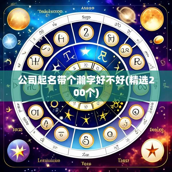 公司起名带个瀚字好不好(精选200个)