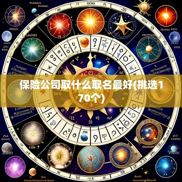 保险公司取什么取名最好(挑选170个)