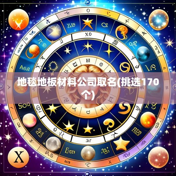 地毯地板材料公司取名(挑选170个)
