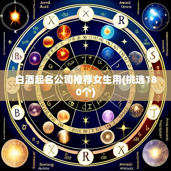 白酒起名公司推荐女生用(挑选180个)