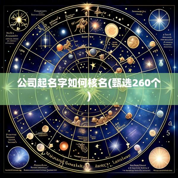 公司起名字如何核名(甄选260个)