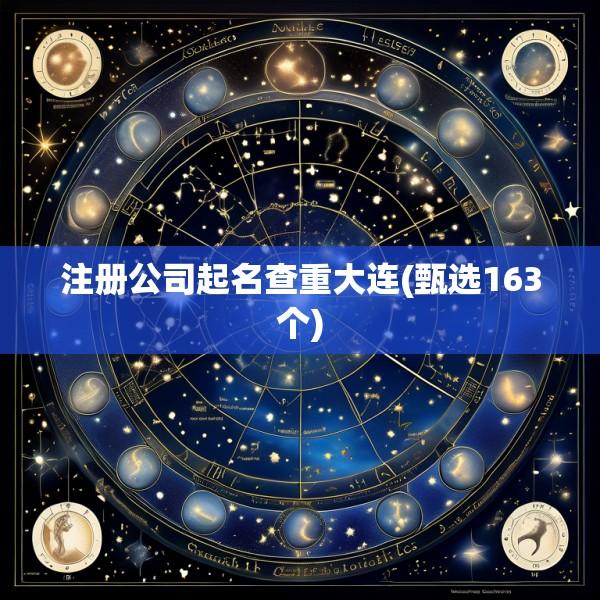 注册公司起名查重大连(甄选163个)