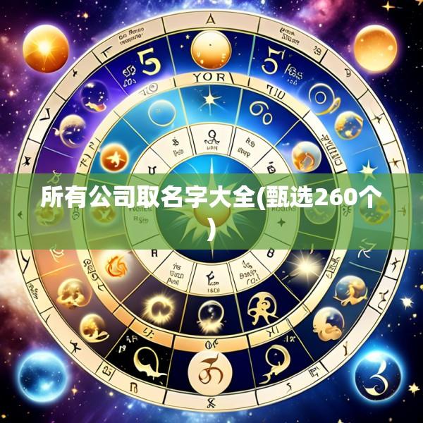 所有公司取名字大全(甄选260个)