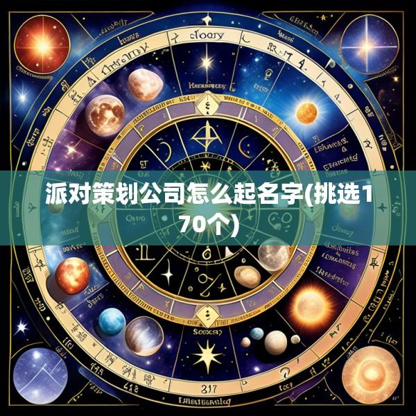 派对策划公司怎么起名字(挑选170个)