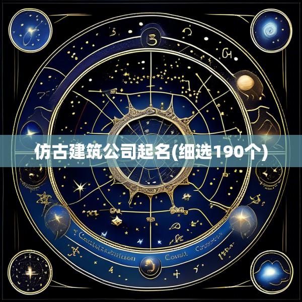 仿古建筑公司起名(细选190个)