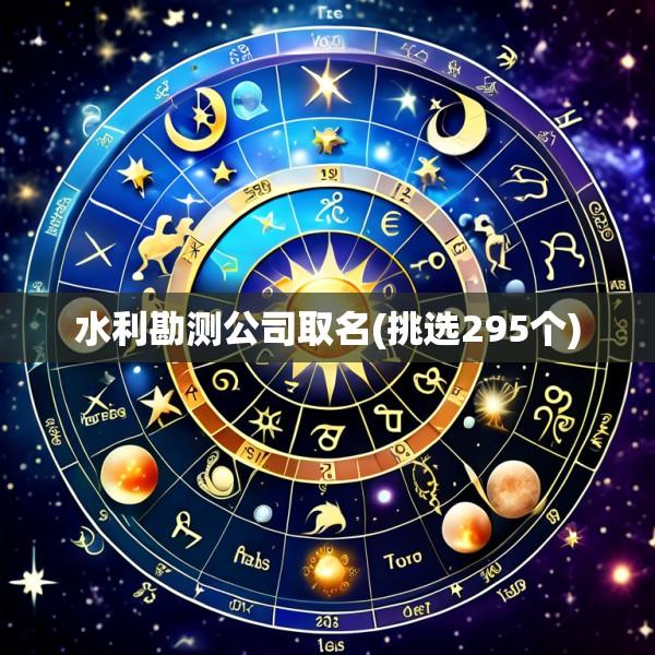 水利勘测公司取名(挑选295个)