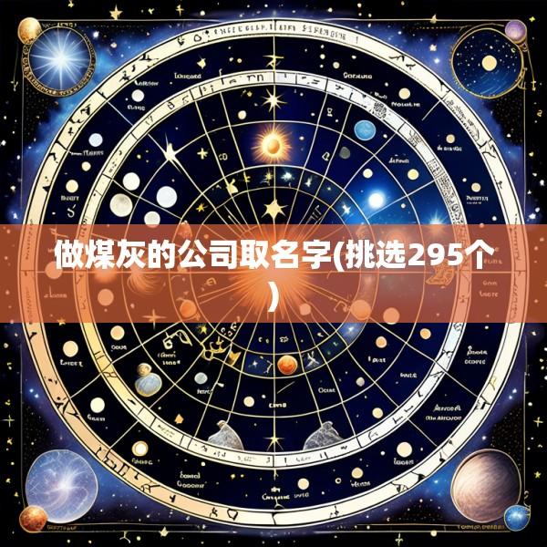 做煤灰的公司取名字(挑选295个)