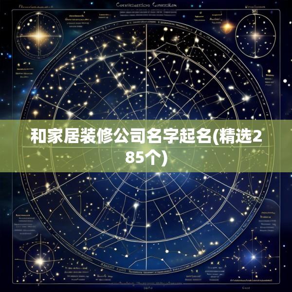 和家居装修公司名字起名(精选285个)