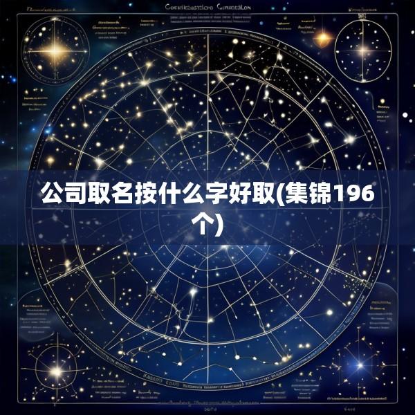 公司取名按什么字好取(集锦196个)