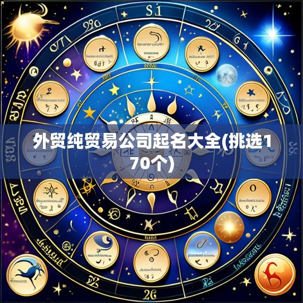 外贸纯贸易公司起名大全(挑选170个)