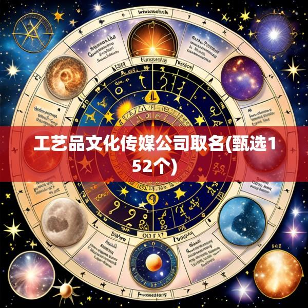 工艺品文化传媒公司取名(甄选152个)
