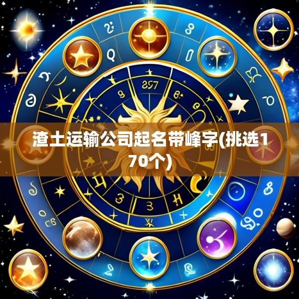 渣土运输公司起名带峰字(挑选170个)