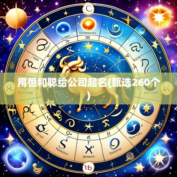 用恒和聪给公司起名(甄选260个)