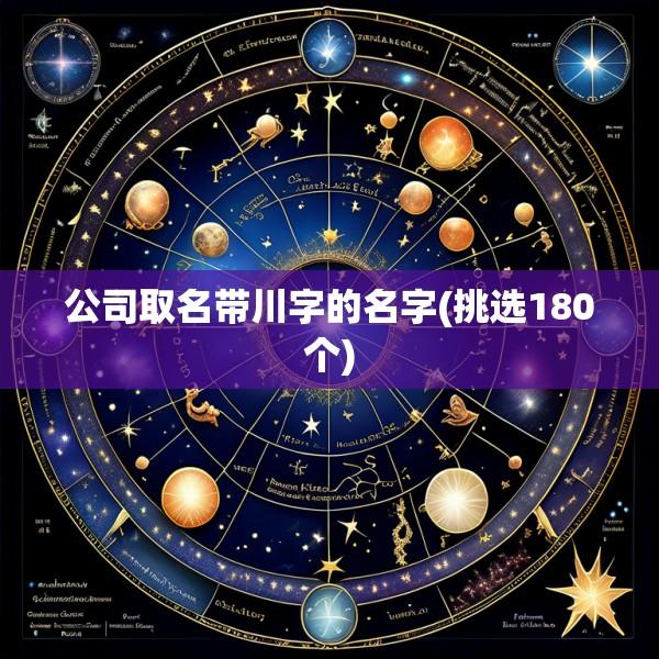 公司取名带川字的名字(挑选180个)