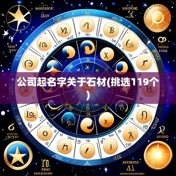 公司起名字关于石材(挑选119个)