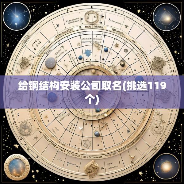 给钢结构安装公司取名(挑选119个)