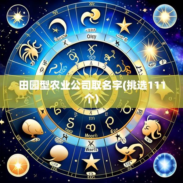 田园型农业公司取名字(挑选111个)