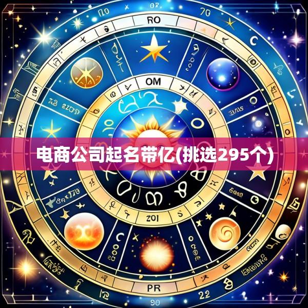 电商公司起名带亿(挑选295个)