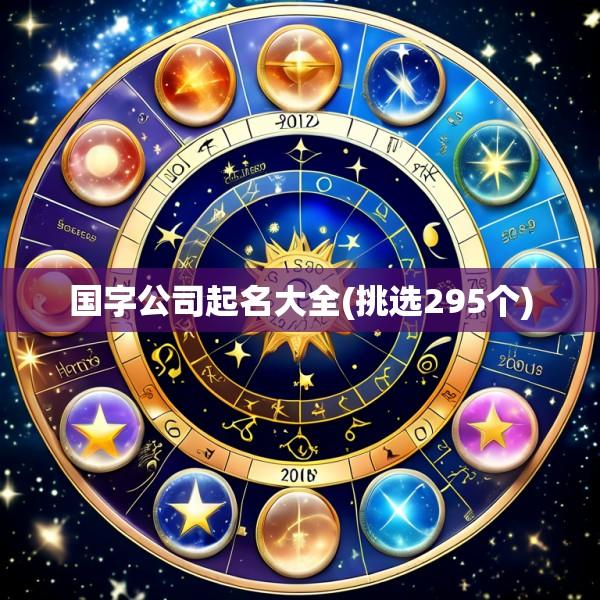 国字公司起名大全(挑选295个)
