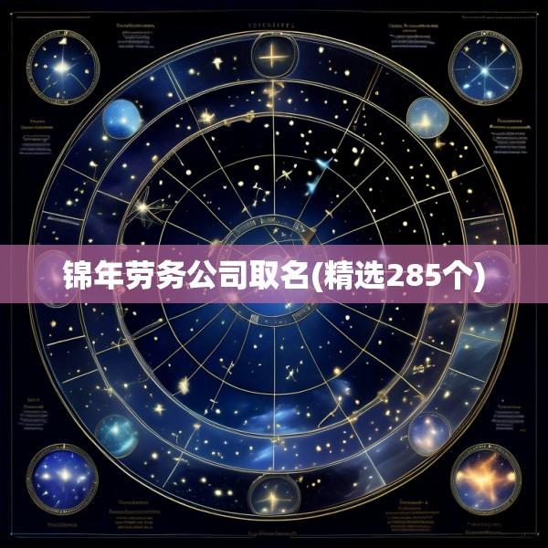 锦年劳务公司取名(精选285个)