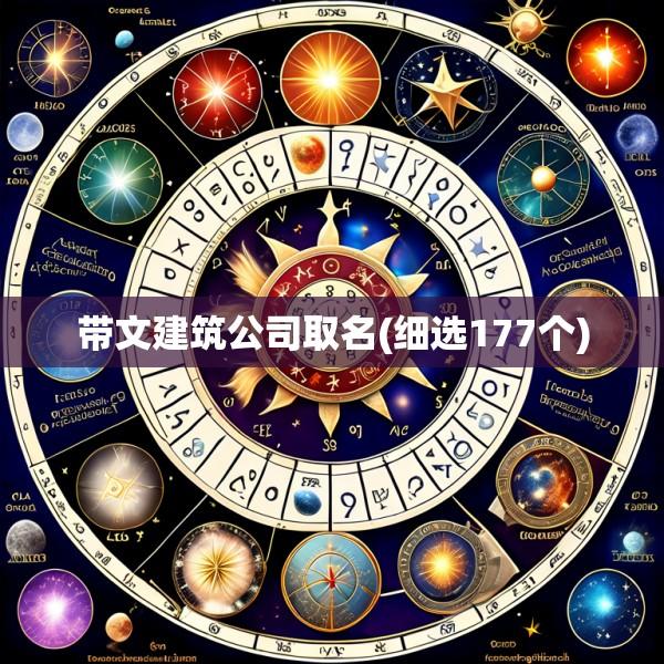 带文建筑公司取名(细选177个)
