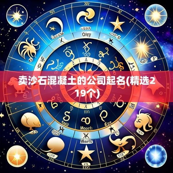 卖沙石混凝土的公司起名(精选219个)