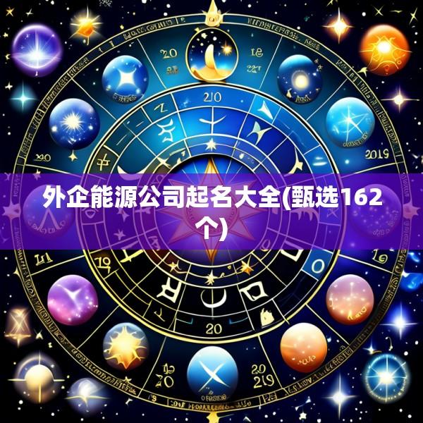外企能源公司起名大全(甄选162个)