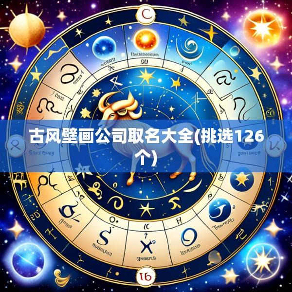 古风壁画公司取名大全(挑选126个)