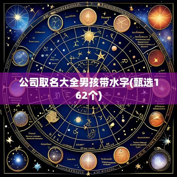 公司取名大全男孩带水字(甄选162个)