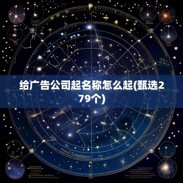 给广告公司起名称怎么起(甄选279个)