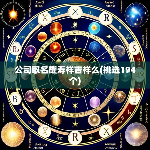 公司取名耀寿祥吉祥么(挑选194个)