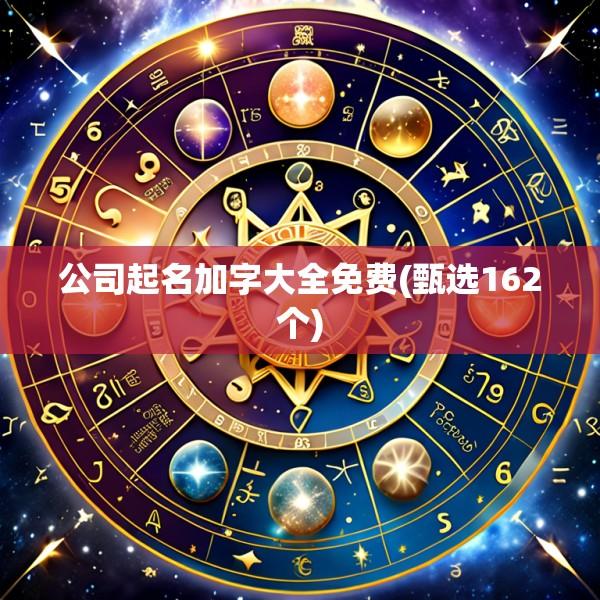 公司起名加字大全免费(甄选162个)