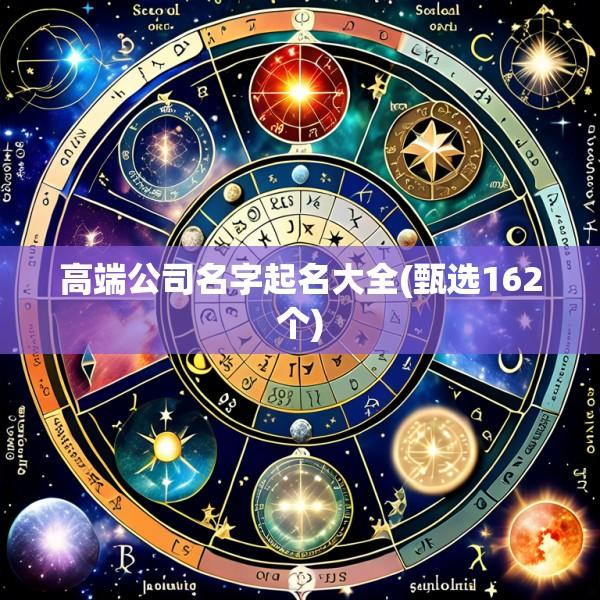 高端公司名字起名大全(甄选162个)