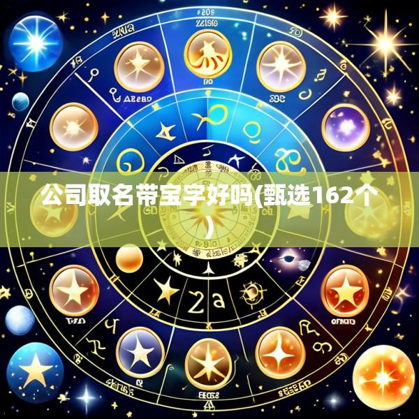 公司取名带宝字好吗(甄选162个)