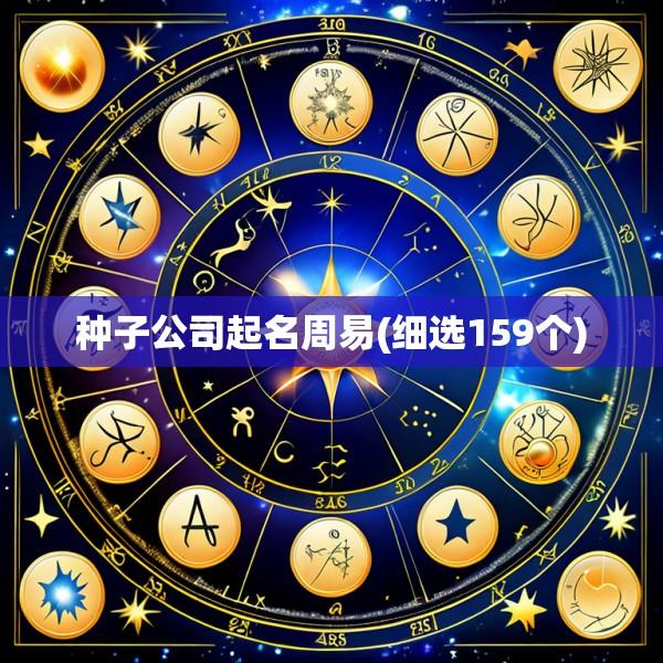 种子公司起名周易(细选159个)