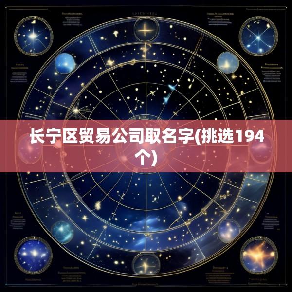 长宁区贸易公司取名字(挑选194个)