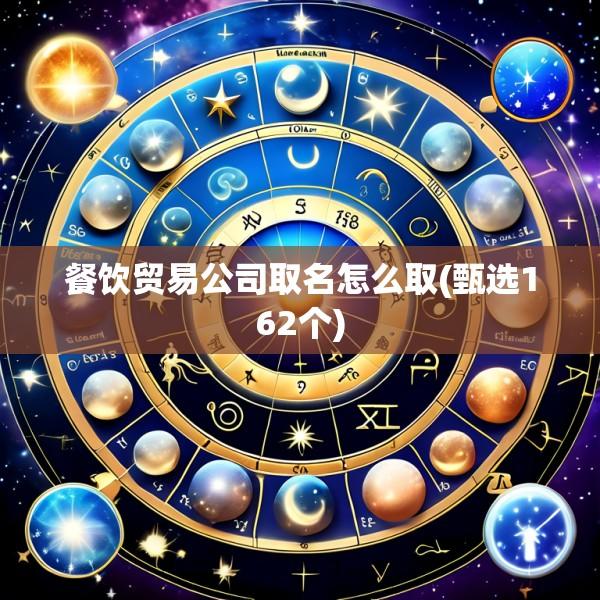 餐饮贸易公司取名怎么取(甄选162个)
