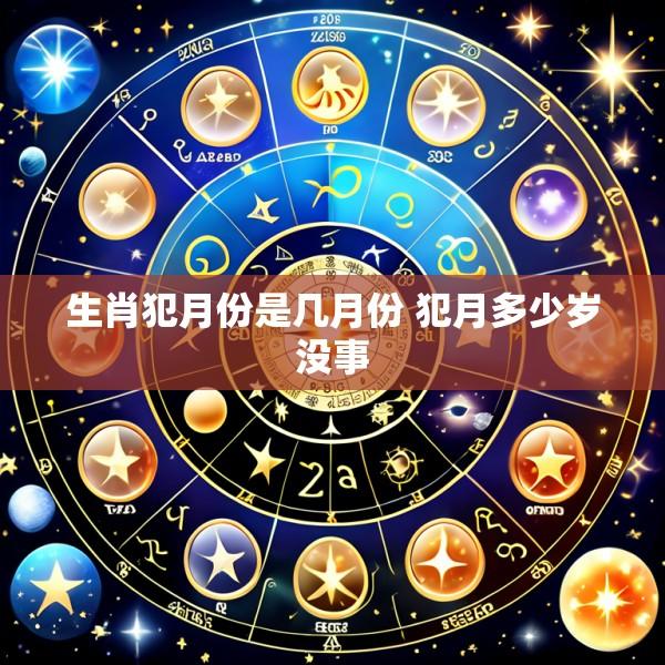 生肖犯月份是几月份 犯月多少岁没事