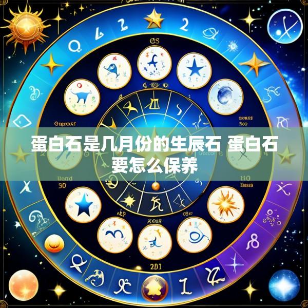 蛋白石是几月份的生辰石 蛋白石要怎么保养
