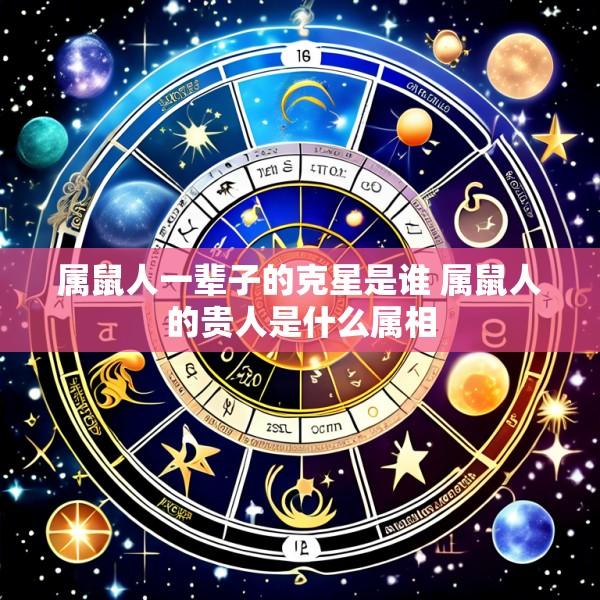 属鼠人一辈子的克星是谁 属鼠人的贵人是什么属相