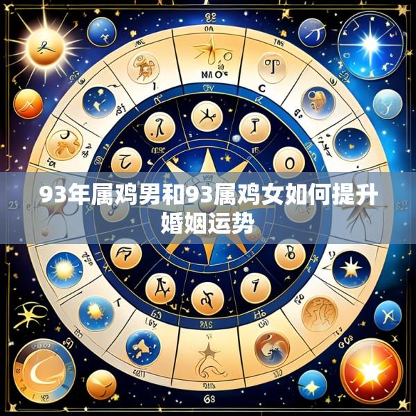 93年属鸡男和93属鸡女如何提升婚姻运势