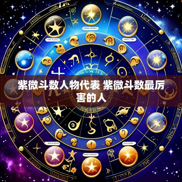 紫微斗数人物代表 紫微斗数最厉害的人