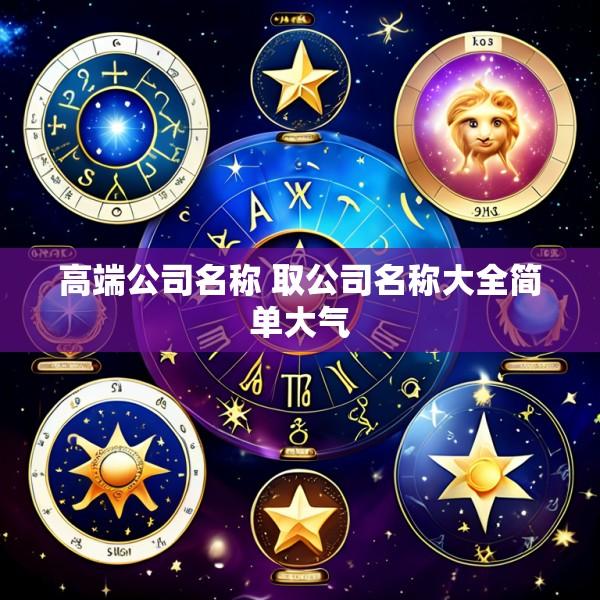 高端公司名称 取公司名称大全简单大气