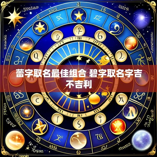 蕾字取名最佳组合 碧字取名字吉不吉利
