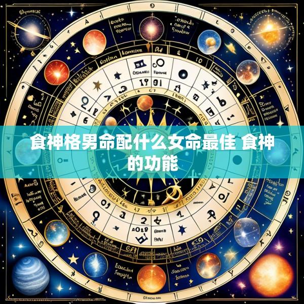 食神格男命配什么女命最佳 食神的功能