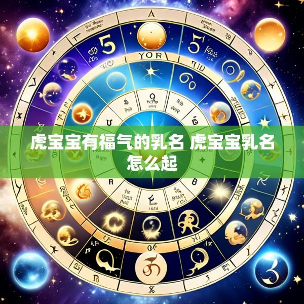 虎宝宝有福气的乳名 虎宝宝乳名怎么起