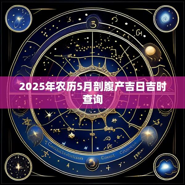 2025年农历5月剖腹产吉日吉时查询