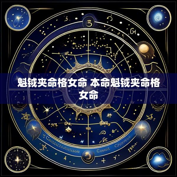 魁钺夹命格女命 本命魁钺夹命格女命